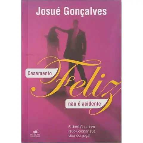 Casamento feliz não e acidente | Josué Gonçalves