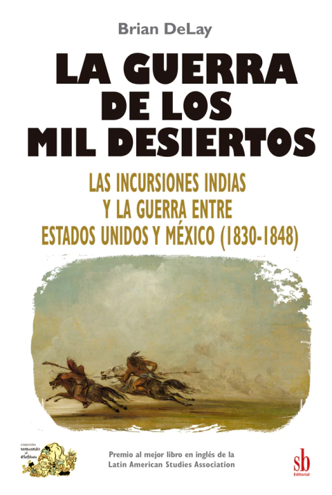 La guerra de los mil desiertos: Las incursiones indias y la guerra entre Estados unidos y México. DeLay, Brian - comprar online