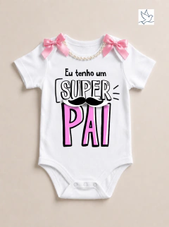Body ou Camisetinha de Menina Avulso para Dia dos Pais - Eu tenho um Super Pai