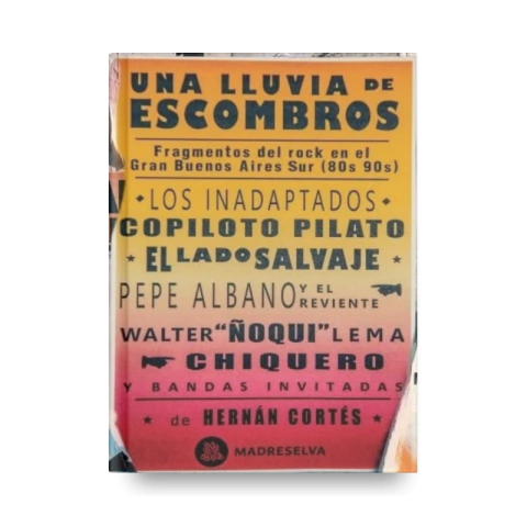 Una lluvia de escombros - Fragmentos del rock en el Gran Buenos Aires Sur (80s – 90s)