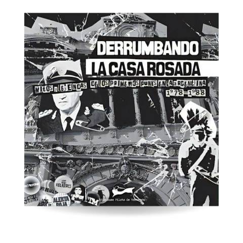 Derrumbando la Casa Rosada: mitos y leyendas de los primeros punks en la Argentina 1978–1988