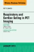 Respiratory and Cardiac Gating in PET, An Issue of PET Clinics