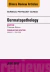 Dermatopathology, An Issue of Surgical Pathology Clinics