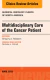 Multidisciplinary Care of the Cancer Patient , An Issue of Surgical Oncology Clinics