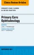 Primary Care Ophthalmology, An Issue of Primary Care: Clinics in Office Practice 42-3