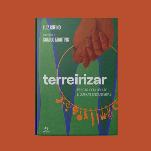 Terreirizar - Pensar com orixás e outras encanterias