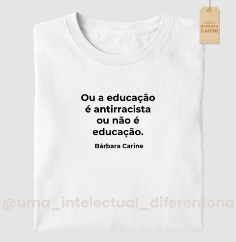 Camiseta "Ou a educação é antirracista ou não é educação " - Collab Bárbara Carine