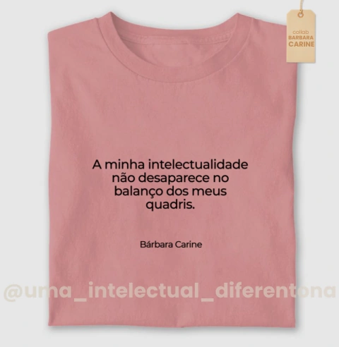 Camiseta "A minha intelectualidade... "- Collab Bárbara Carine