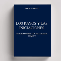 Los Rayos y las Iniciaciones (Tratado Sobre los Siete Rayos, Tomo 5) | Alice Bailey