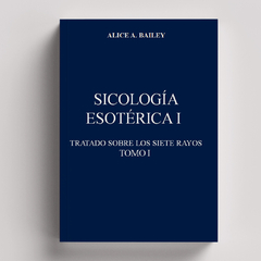 Sicología Esotérica (Tratado de los Siete Rayos) | Alice Bailey