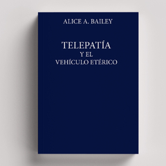 Telepatía y el Vehículo Etérico | Alice Bailey