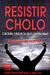 RESISTIR CHOLO. CULTURA Y POLITICA EN EL CAPITALISMO