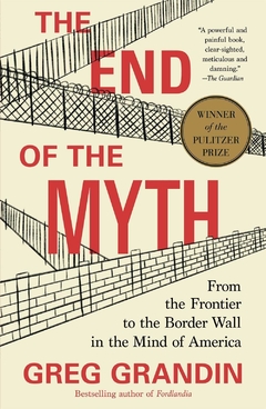 The End of the Myth: From the Frontier to the Border Wall in the Mind of America Paperback (2020 Pulitzer Price Winner General Nonfiction)