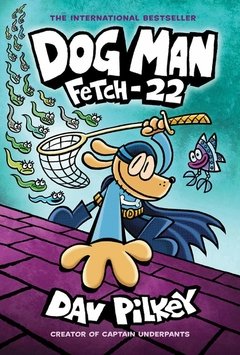 Dog Man: Fetch-22: From the Creator of Captain Underpants (Dog Man #8)