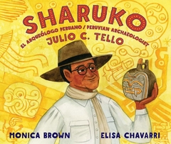 Sharuko: El Arqueólogo Peruano Julio C. Tello / Peruvian Archaeologist Julio C. Tello Contributor(s): Brown, Monica (Author), Chavarri, Elisa (Illustrator)