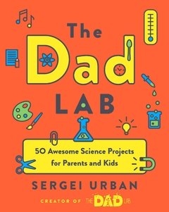 Thedadlab: 50 Awesome Science Projects for Parents and Kids