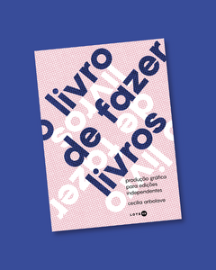 O livro de fazer livros: produção gráfica para edições independentes
