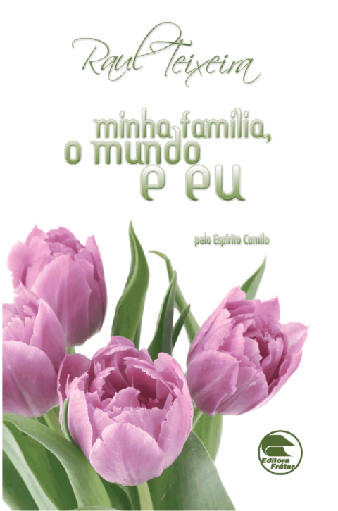 Minha Família, o Mundo e Eu - Raul Teixeira (médium), Camilo (espírito)