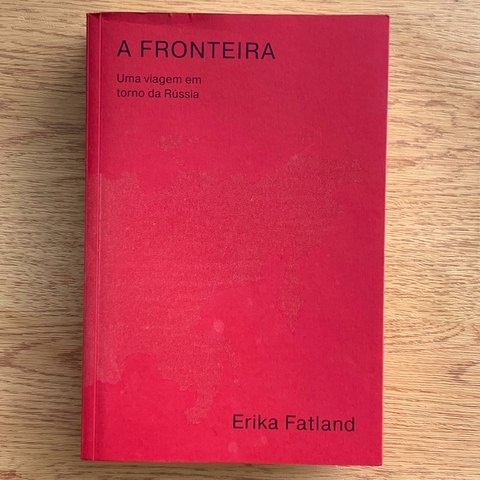 LIVRO A FRONTEIRA - UMA VIAGEM EM TORNO DA RÚSSIA - ERIKA FATLAND