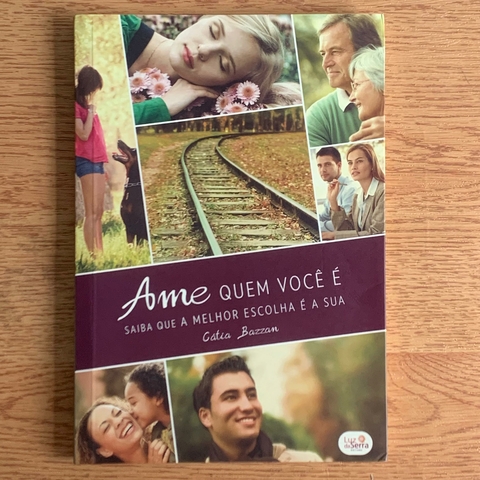 LIVRO AME QUEM VOCÊ É - SAIBA QUE A MELHOR ESCOLHA É A SUA - CÁTIA BAZZAN