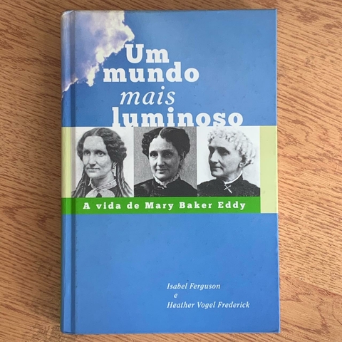 LIVRO UM MUNDO MAIS LUMINOSO - A VIDA DE MARY BAKER EDDY - ISABEL FERGUSON