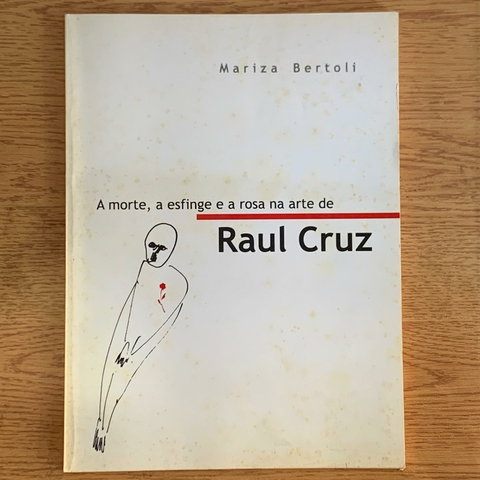 LIVRO A MORTE, A ESFINGE E A ROSA NA ARTE DE RAUL CRUZ - MARIZA BERTOLI