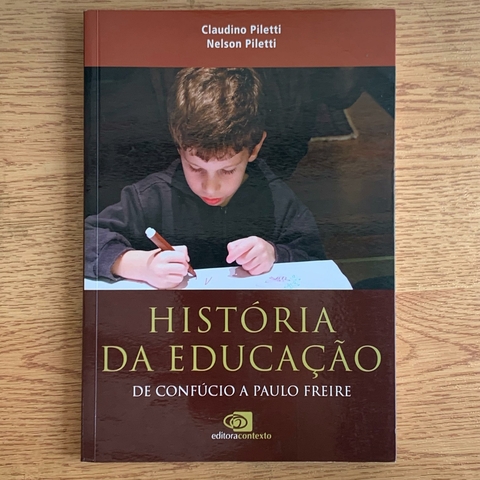 LIVRO HISTÓRIA DA EDUCAÇÃO - DE CONFÚCIO A PAULO FREIRE - CLAUDIO PILETTI