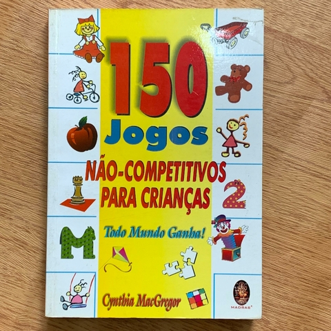 LIVRO 150 JOGOS NÃO COMPETITIVOS PARA CRIANÇAS - CYNTHIA MAC GREGOR
