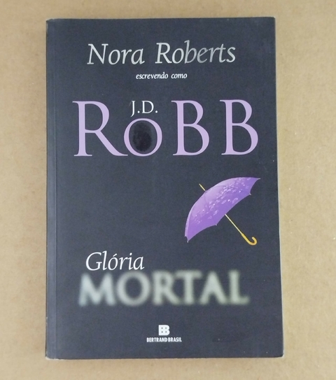 LIVRO GLÓRIA MORTAL - NORA ROBERTS; J D ROBB