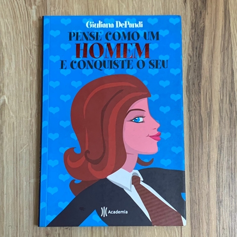 LIVRO PENSE COMO UM HOMEM E CONQUISTE O SEU - GIULIANA DEPANDI