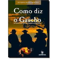 Como diz o Gaúcho Ditados Gauchescos e outras curiosidades