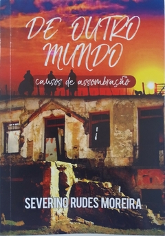 DE OUTRO MUNDO - CAUSOS DE ASSOMBRAÇÃO - SEVERINO RUDES MOREIRA