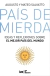 PAIS DE MIERDA - IDEAS Y REFLEXIONES SOBRE EL MEJOR PAIS DEL MUNDO