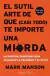 EL SUTIL ARTE DE QUE (CASI TODO) TE IMPORTE UNA MIERDA