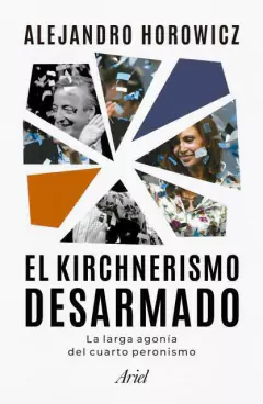 EL KIRCHNERISMO DESARMADO - LA LARGA AGONIA DEL CUARTO PERONISMO