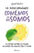 COMEMOS LO QUE SOMOS - LA COMIDA CAMBIA AL MUNDO - UN ENSAYO CON-CIENCIA, ETICA Y AMOR