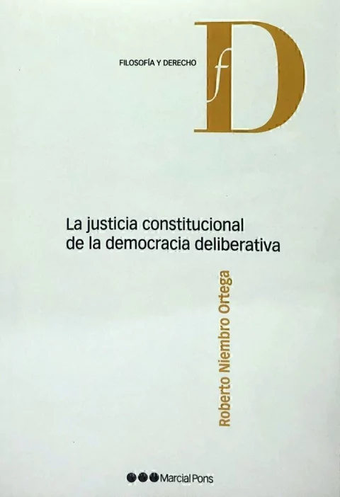 La justicia constitucional de la democracia deliberativa o Niembro Ortega, Roberto