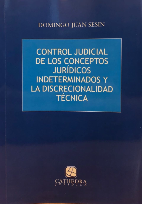 Control judicial de los conceptos jurídicos indeterminados y la discrecionalidad técnica - Sesin, D