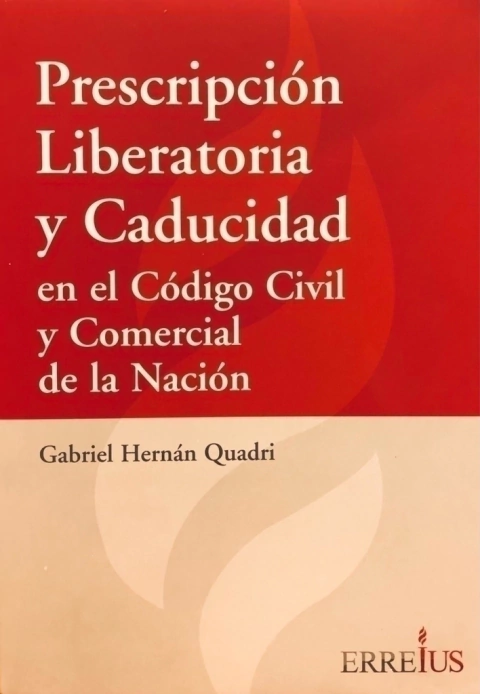 PRESCRIPCIÓN LIBERATORIA Y CADUCIDAD EN EL CÓDIGO CIVIL Y COMERCIAL DE LA NACIÓN Autor: Quadri, Gabriel Hernán