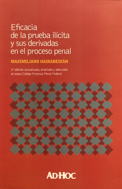 EFICACIA DE LA PRUEBA ILÍCITA Y SUS DERIVADAS EN EL PROCESO PENAL. HAIRABEDIÁN, Maximiliano