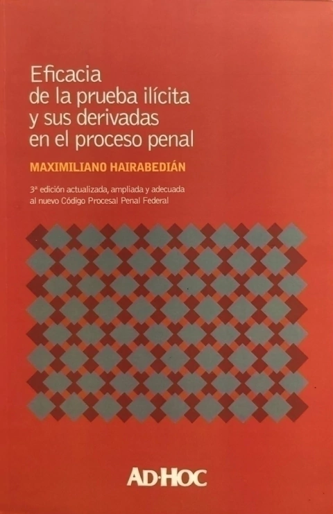 EFICACIA DE LA PRUEBA ILÍCITA Y SUS DERIVADAS EN EL PROCESO PENAL. HAIRABEDIÁN, Maximiliano