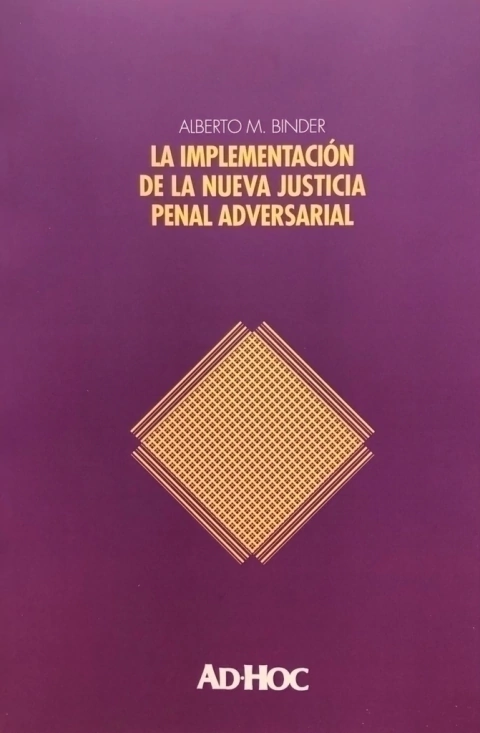 La implementacion de la nueva justicia penal adversarial. Autor/es: BINDER, Alberto M.