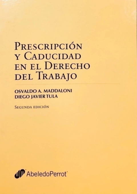 PRESCRIPCIÓN Y CADUCIDAD EN EL DERECHO DEL TRABAJO Autor: Maddaloni, Osvaldo A. , Tula, Diego