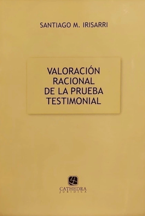 Valoracion Racional de la Prueba Testimonial AUTOR: Irisarri, Santiago M