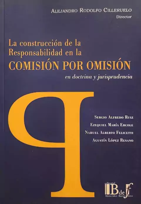 LA CONSTRUCCIÓN DE LA RESPONSABILIDAD EN LA COMISIÓN POR OMISIÓN EN DOCTRINA Y JURISPRUDENCIA. CILLERUELO, ALEJANDRO RODOLFO (DIR.) -