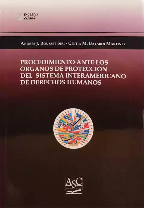 PROCEDIMIENTO ANTE LOS ORGANOS DE PROTECCIÓN DEL SISTEMA INTERAMERICANO DE DERECHOS HUMANOS Andrés J. Rousset Siri - Cintia M. Batardini Martinez