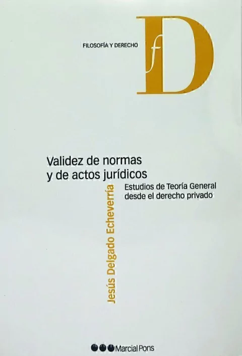 Validez de normas y de actos jurídicos Estudios de Teoría General desde el derecho privado o Delgado Echevarría, Jesús