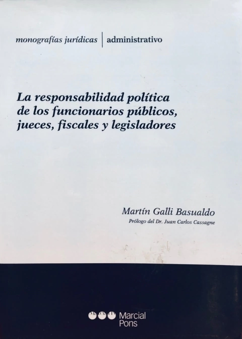 La responsabilidad política de los funcionarios, jueces, fiscales y legisladores Autor Principal: Galli Basualdo, Martín