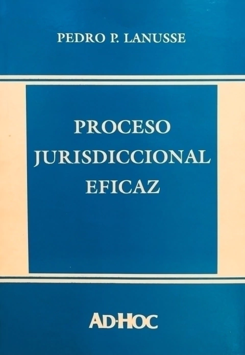 Proceso jurisdiccional eficaz. Autor/es: LANUSSE, Pedro P.