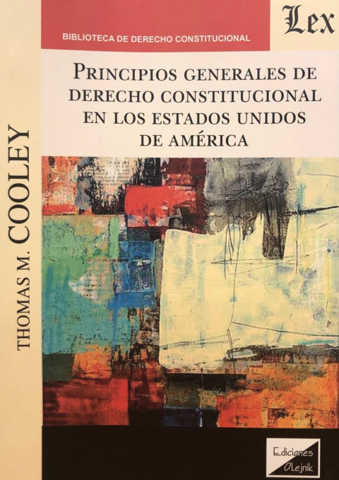 PRINCIPIOS GENERALES DE DERECHO CONSTITUCIONAL EN LOS ESTADOS UNIDOS DE AMERICA Autor : Cooley - Thomas M. -